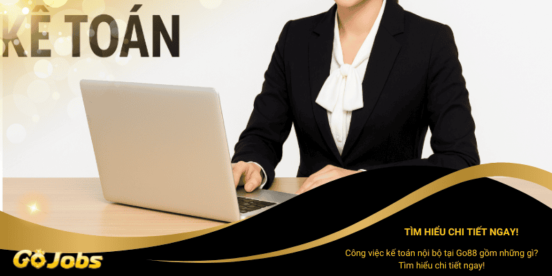 Mô Tả Công Việc Nhân Viên Kế Toán Nội Bộ Tại Go88