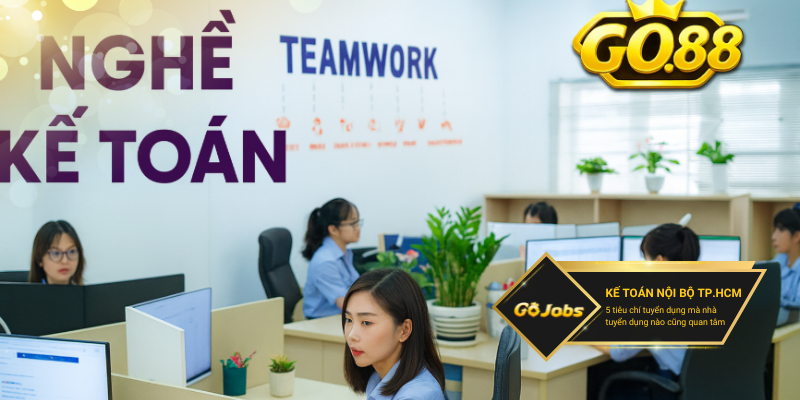 Những Yêu Cầu Công Việc Khi Ứng Tuyển Kế Toán Nội Bộ TP.HCM