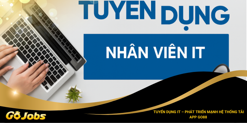 Tuyển Dụng IT – Phát Triển Mạnh Hệ Thống Tải App Go88 